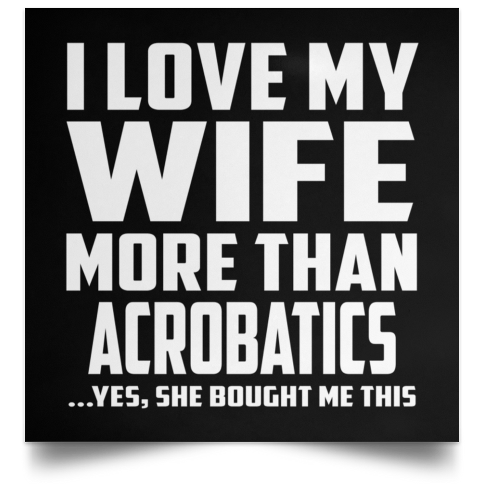 I Love My Wife More Than Acrobatics - Poster Square