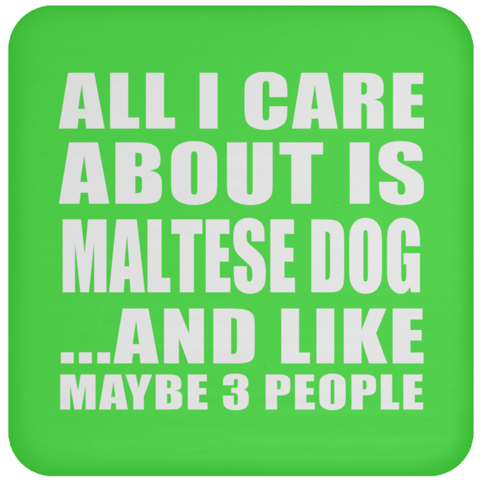 All I Care About Is Maltese Dog - Drink Coaster