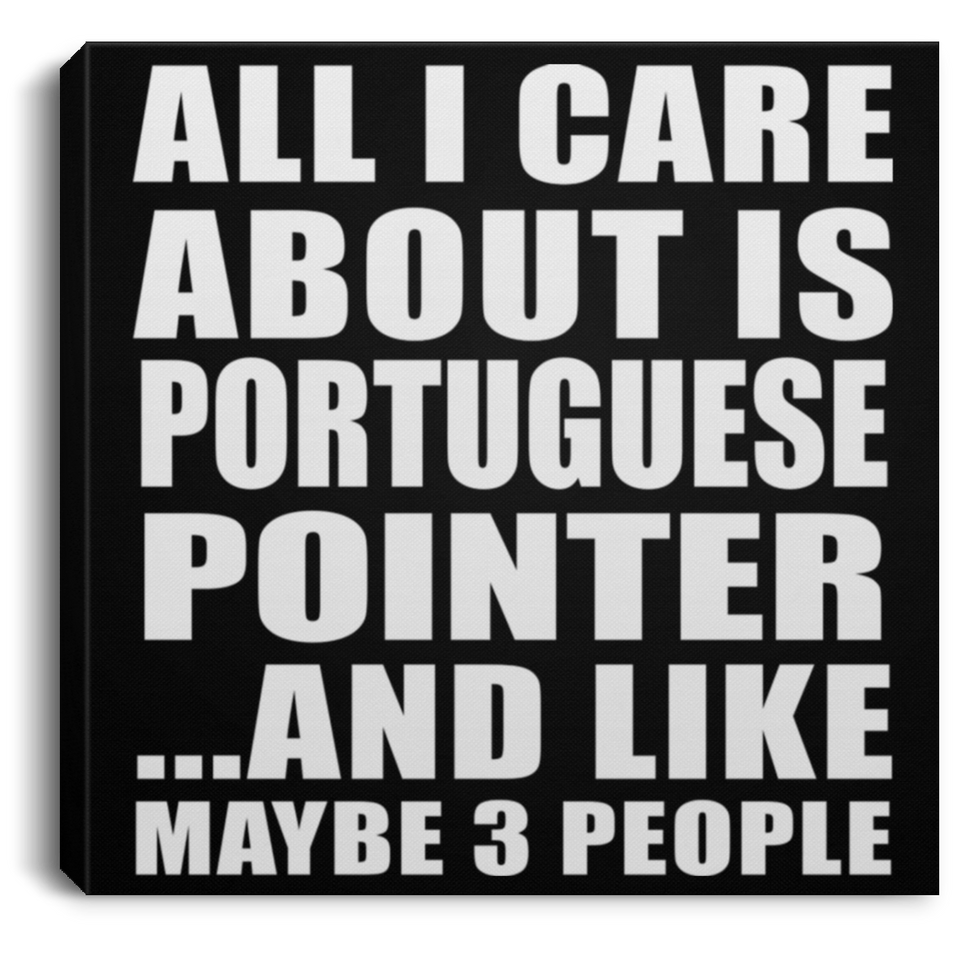 All I Care About Is Portuguese Pointer - Canvas Square