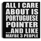 All I Care About Is Portuguese Pointer - Canvas Square