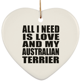 All I Need Is Love And My Australian Terrier - Heart Ornament