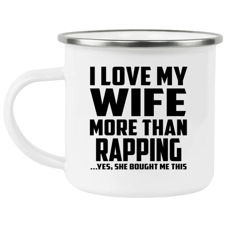 I Love My Wife More Than Rapping - 12oz Camping Mug