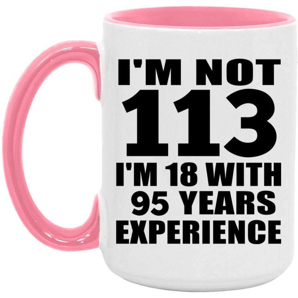 113th Birthday I'm Not 113 I'm 18 With 95 Years Experience - 15oz Accent Mug Pink