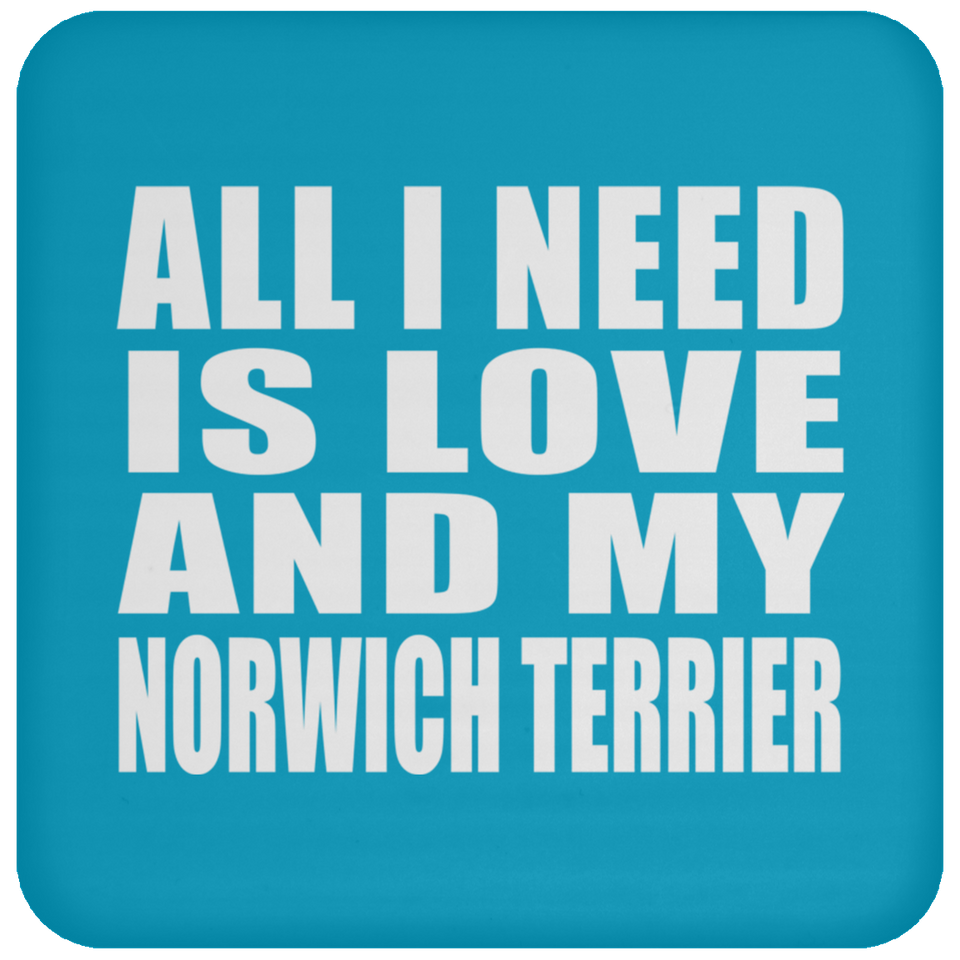 All I Need Is Love And My Norwich Terrier - Drink Coaster