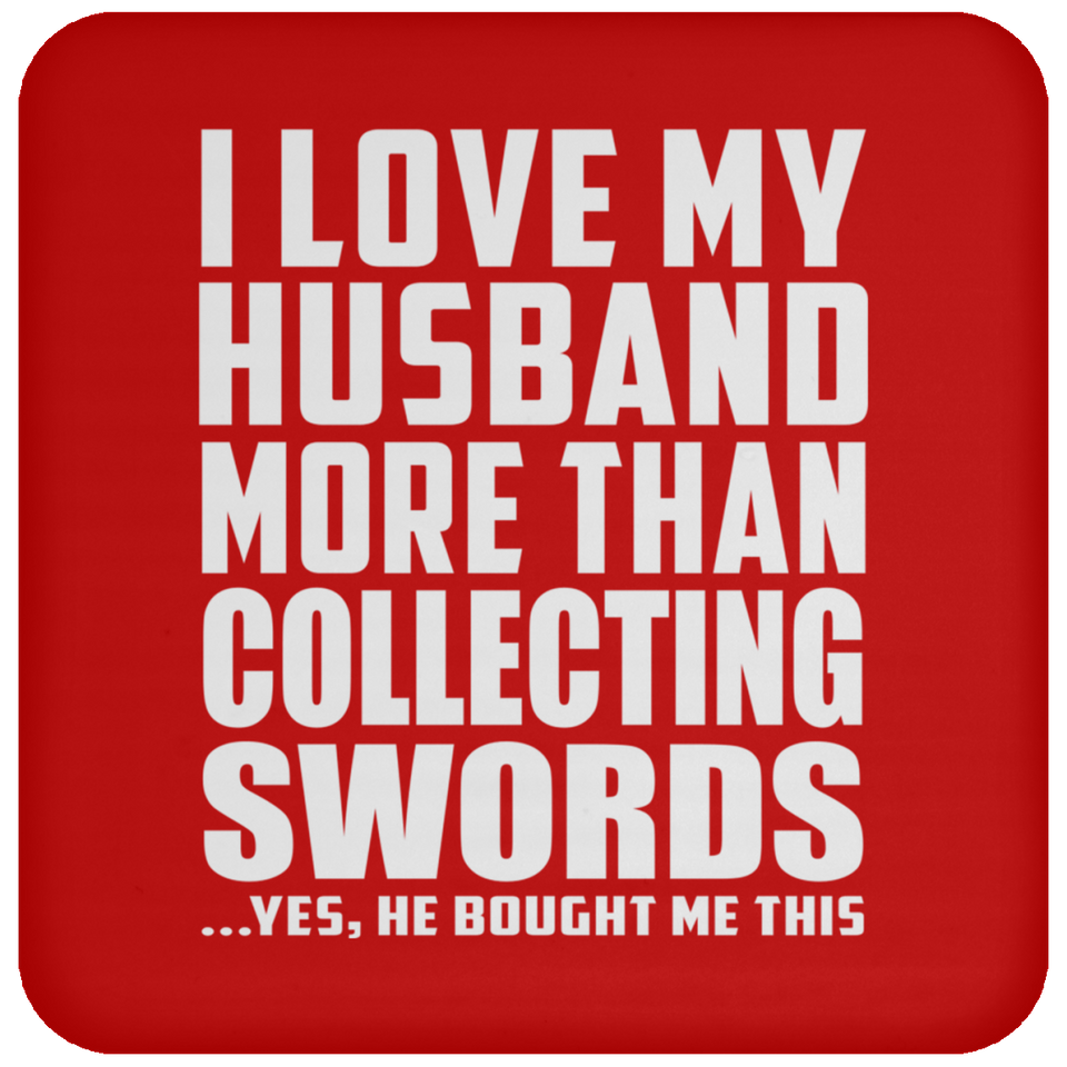 I Love My Husband More Than Collecting Swords - Drink Coaster