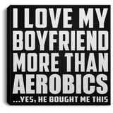 I Love My Boyfriend More Than Aerobics - Canvas Square