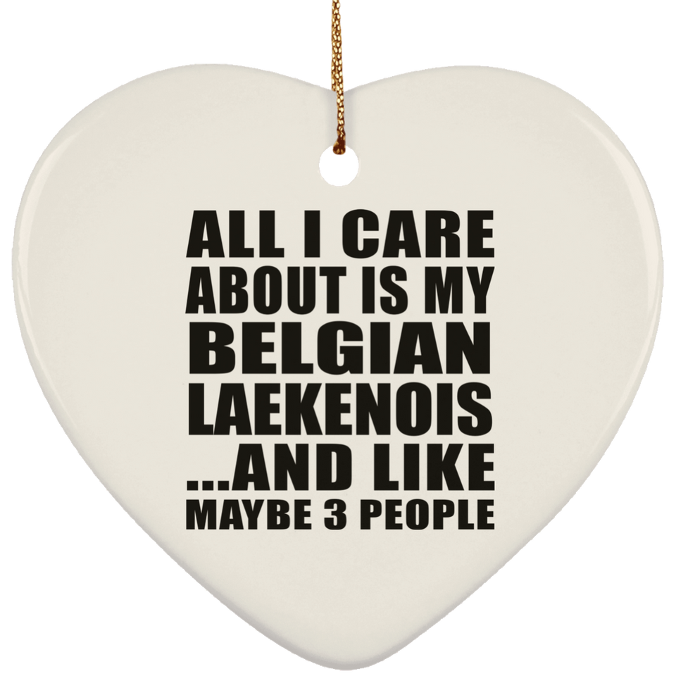 All I Care About Is My Belgian Laekenois - Heart Ornament