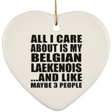 All I Care About Is My Belgian Laekenois - Heart Ornament