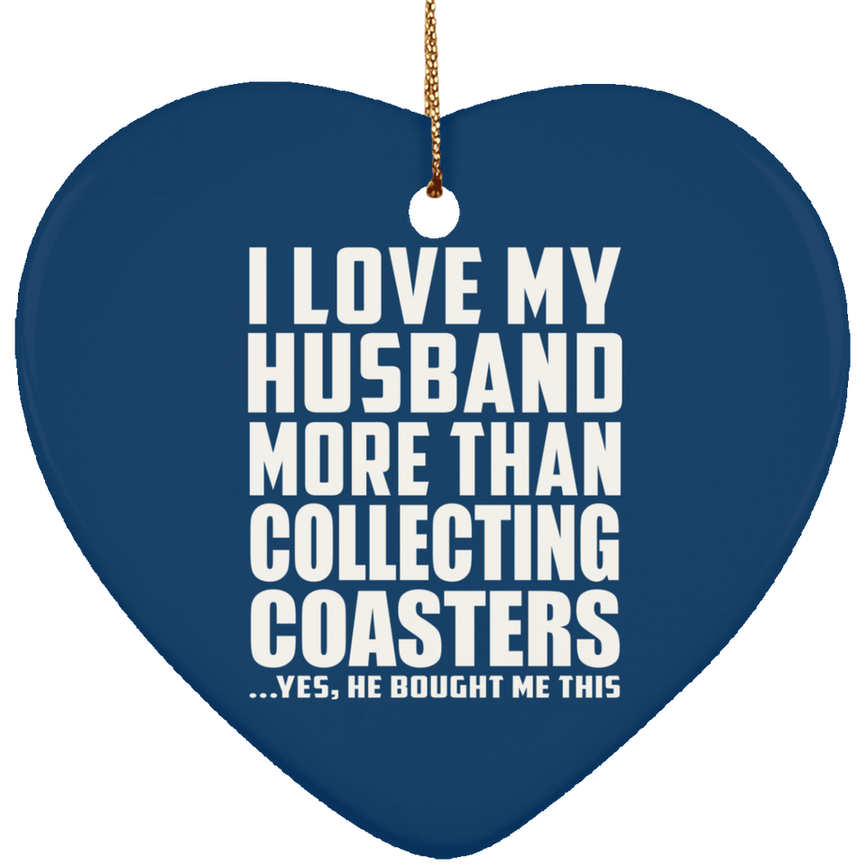 I Love My Husband More Than Collecting Coasters - Heart Ornament