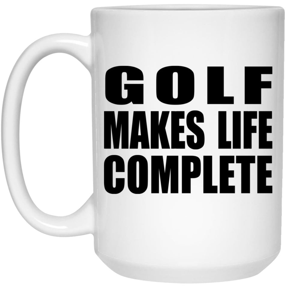 Golf Makes Life Complete - 15oz Coffee Mug