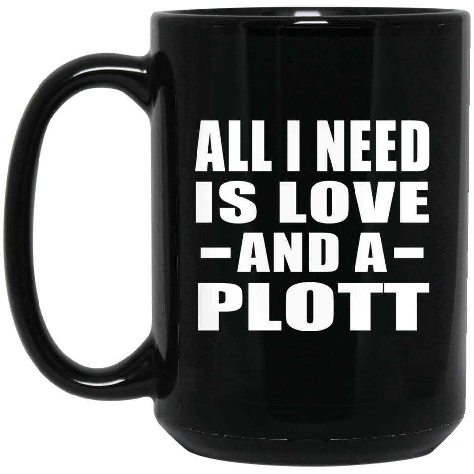 All I Need Is Love And A Plott - 15 Oz Coffee Mug Black