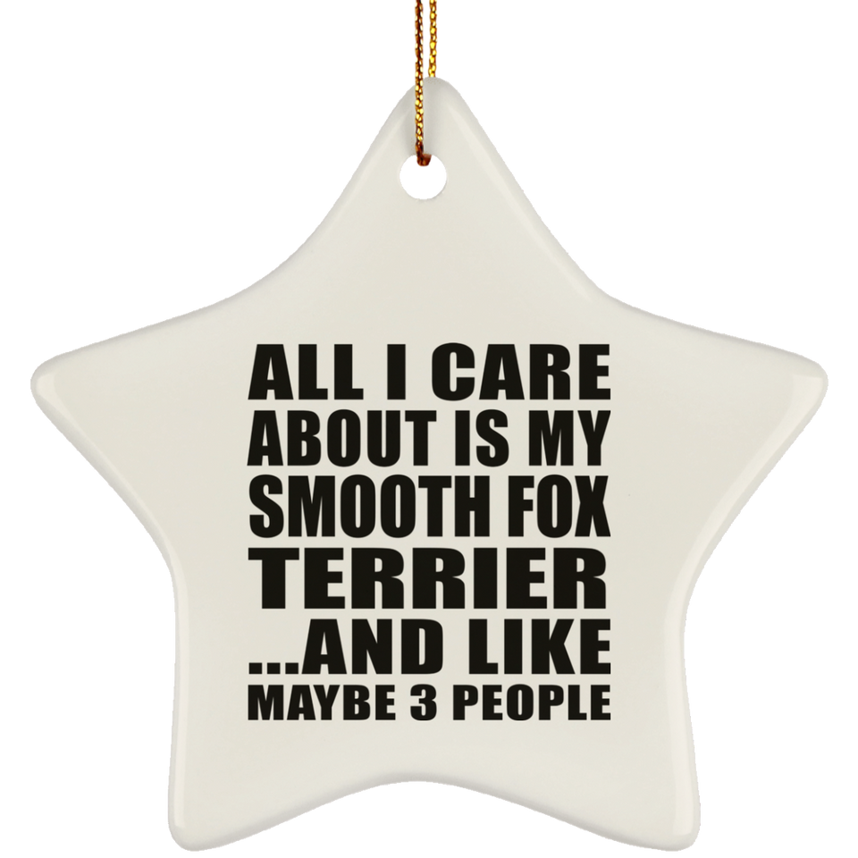 All I Care About Is My Smooth Fox Terrier - Star Ornament