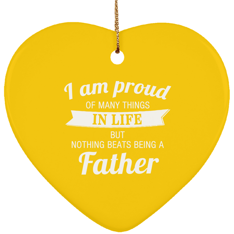 Proud of Many Things In Life, Nothing Beats Being a Father - Heart Ornament