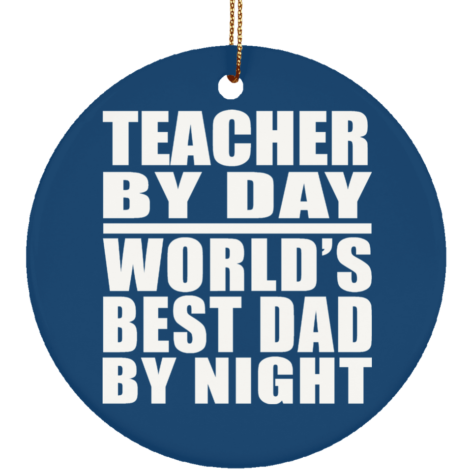 Teacher By Day World's Best Dad By Night - Circle Ornament