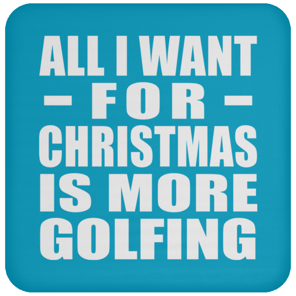 All I Want For Christmas Is More Golfing - Coaster