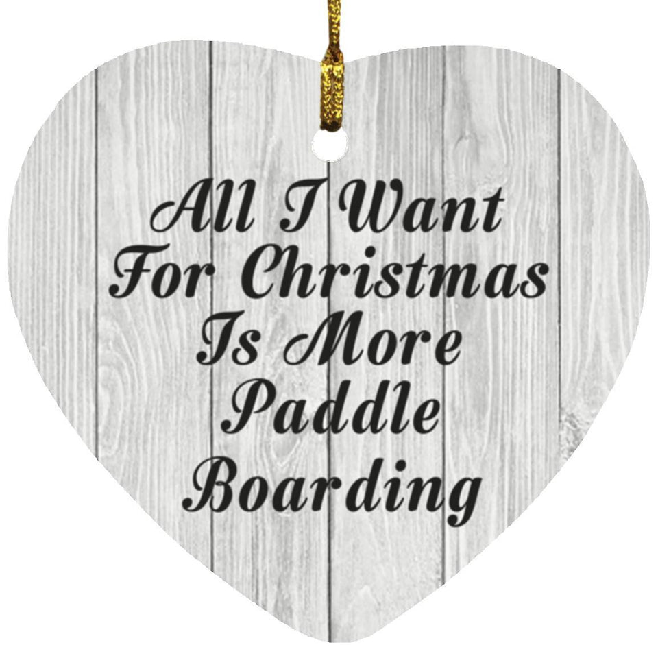 All I Want For Christmas Is More Paddle Boarding - Heart Ornament F