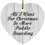All I Want For Christmas Is More Paddle Boarding - Heart Ornament F