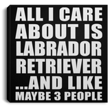 All I Care About Is Labrador Retriever - Canvas Square