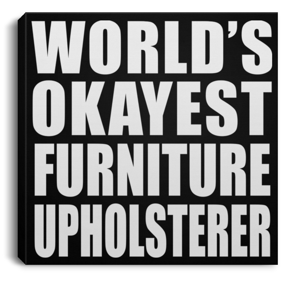 World's Okayest Furniture Upholsterer - Canvas Square