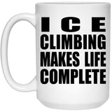 Ice Climbing Makes Life Complete - 15oz Coffee Mug