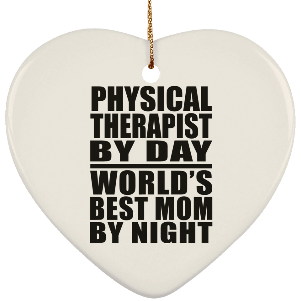 Physical Therapist By Day World's Best Mom By Night - Heart Ornament
