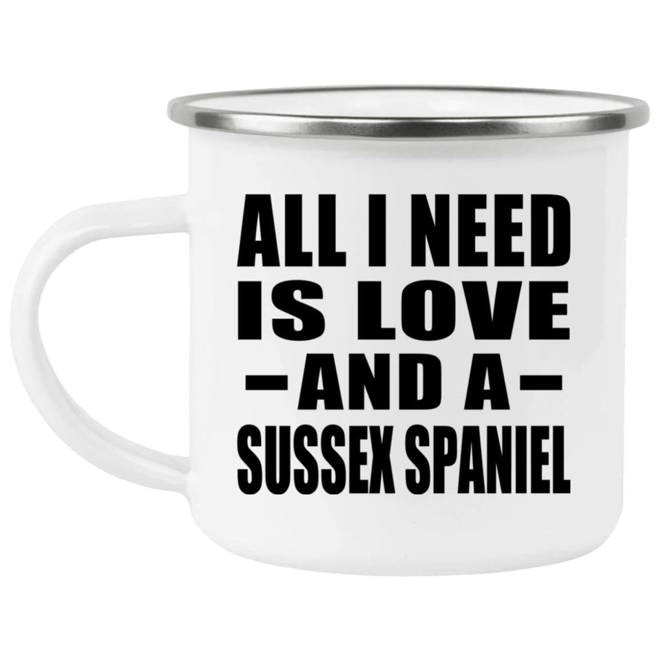 All I Need Is Love And A Sussex Spaniel - 12oz Camping Mug