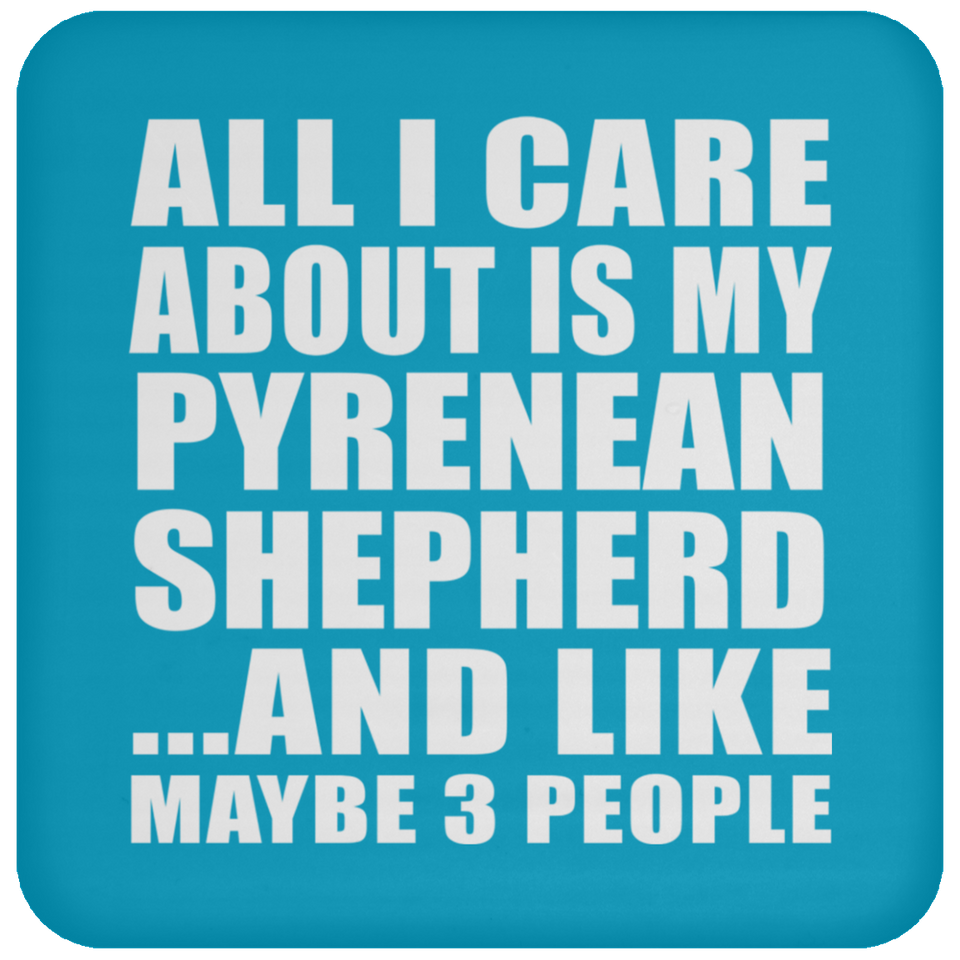 All I Care About Is My Pyrenean Shepherd - Drink Coaster