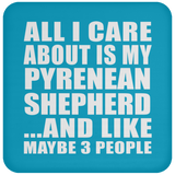All I Care About Is My Pyrenean Shepherd - Drink Coaster