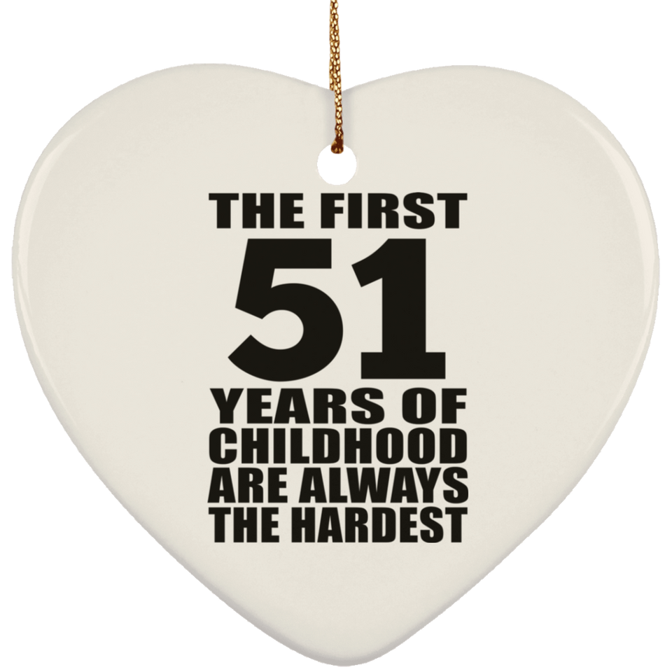 51st Birthday First 51 Years of Childhood Are The Hardest - Heart Ornament