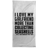 I Love My Girlfriend More Than Collecting Seashells - Hand Towel