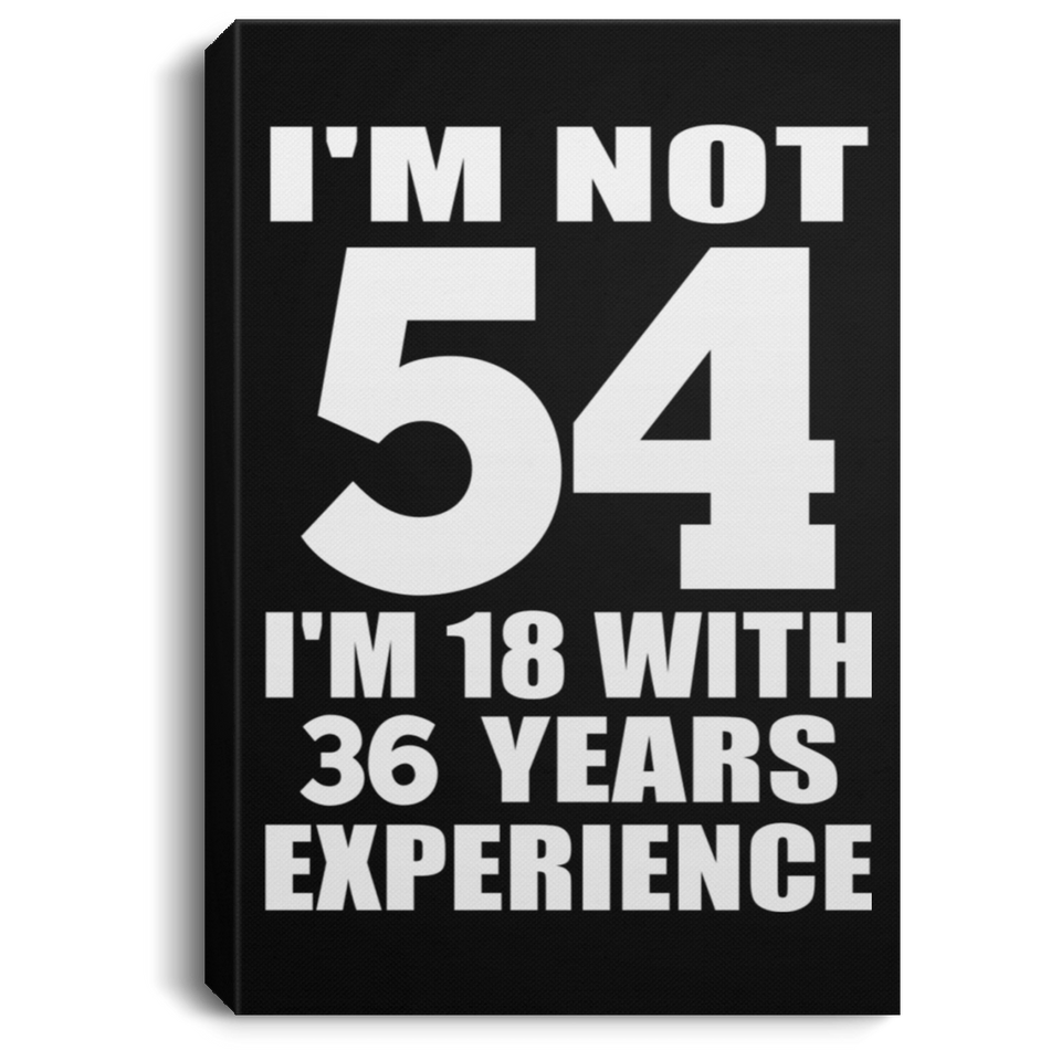 54th Birthday I'm Not 54 I'm 18 With 36 Years Experience - Canvas Portrait
