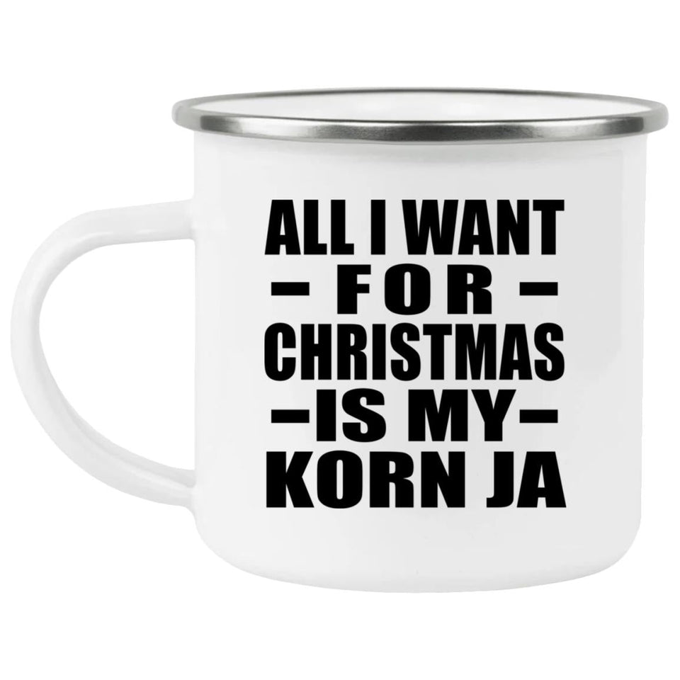 All I Want For Christmas Is My Korn Ja - 12oz Camping Mug