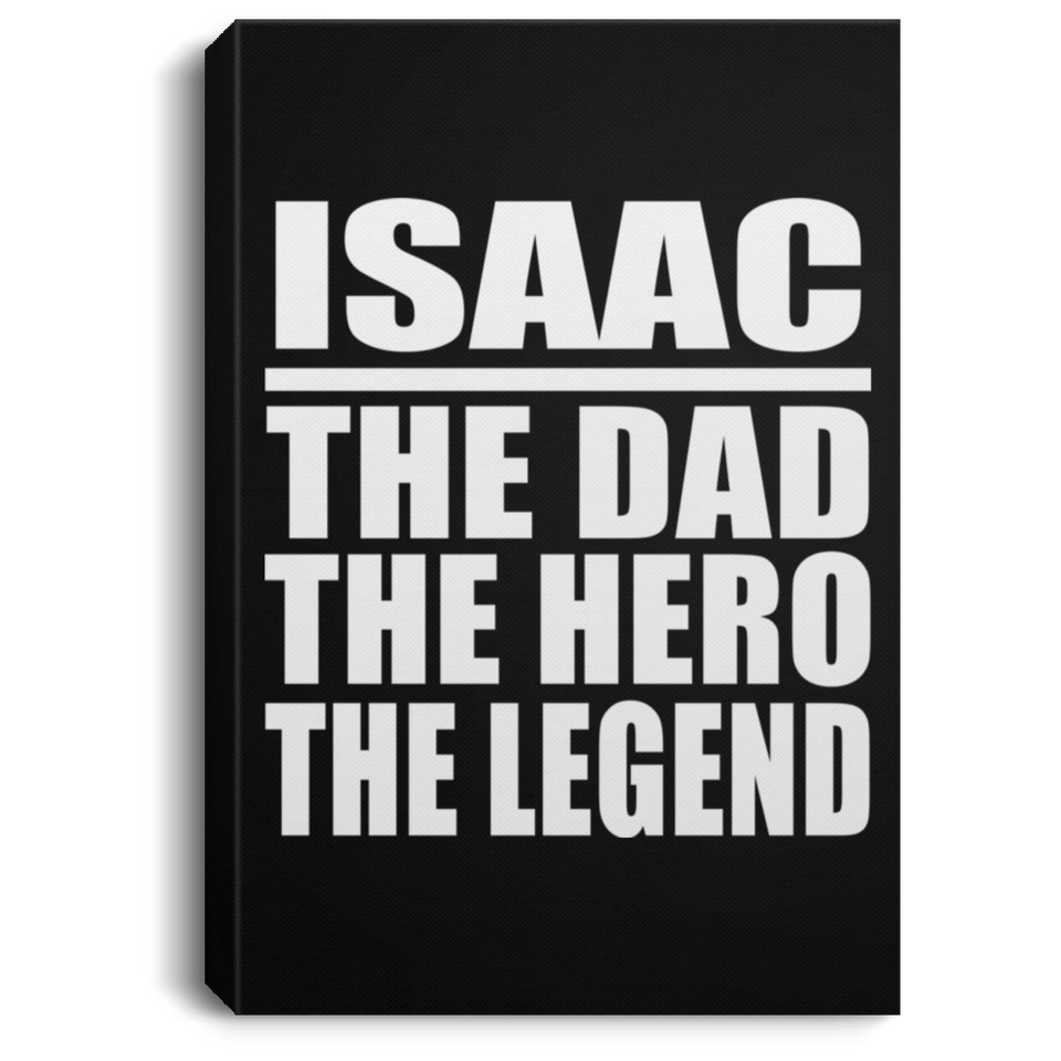 Isaac The Dad The Hero The Legend - Canvas Portrait