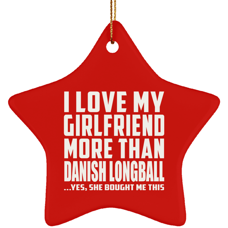 I Love My Girlfriend More Than Danish Longball - Star Ornament