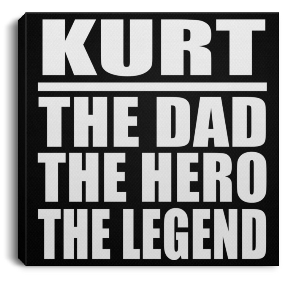 Kurt The Dad The Hero The Legend - Canvas Square