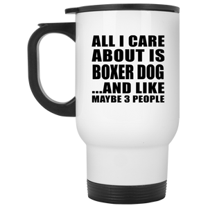 All I Care About Is Boxer Dog - White Travel Mug