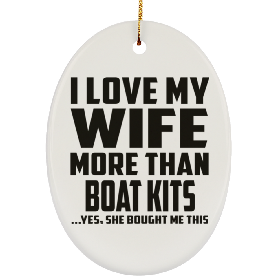 I Love My Wife More Than Boat Kits - Oval Ornament