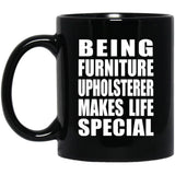 Being Furniture Upholsterer Makes Life Special - 11oz Coffee Mug Black