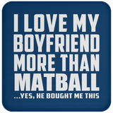 I Love My Boyfriend More Than Matball - Drink Coaster