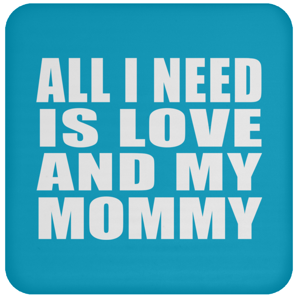 All I Need Is Love And My Mommy - Drink Coaster