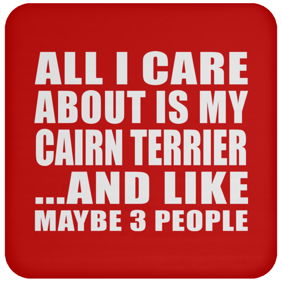 All I Care About Is My Cairn Terrier - Coaster