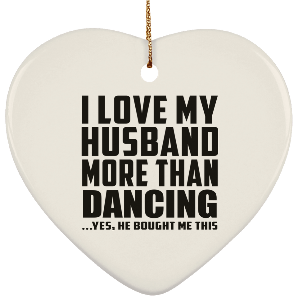 I Love My Husband More Than Dancing - Heart Ornament