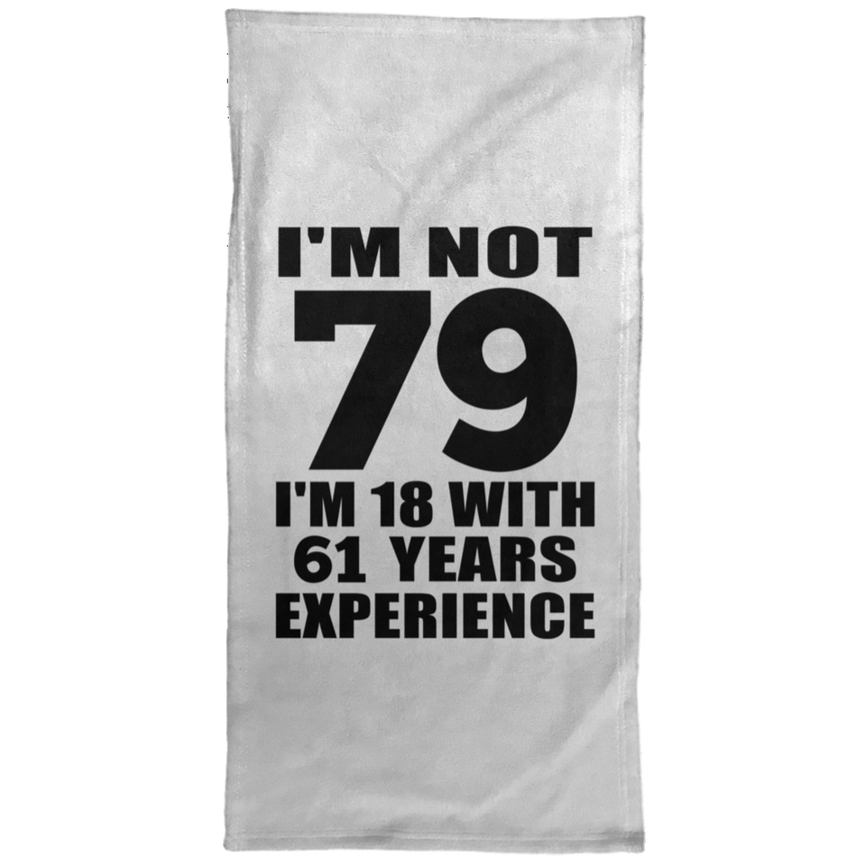 79th Birthday I'm Not 79 I'm 18 With 61 Years Experience - Hand Towel