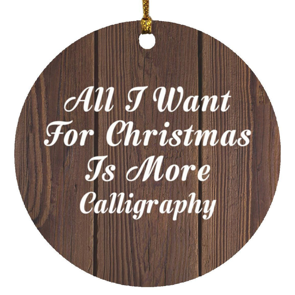 All I Want For Christmas Is More Calligraphy - Circle Ornament D