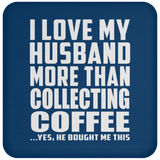 I Love My Husband More Than Collecting Coffee - Drink Coaster
