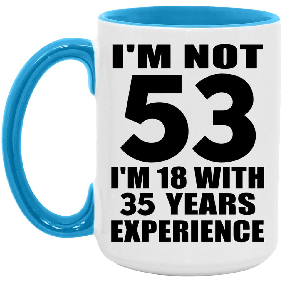 53rd Birthday I'm Not 53 I'm 18 With 35 Years Experience - 15oz Accent Mug Blue