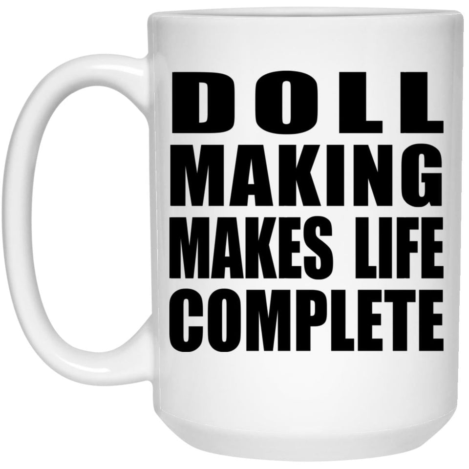 Doll Making Makes Life Complete - 15oz Coffee Mug