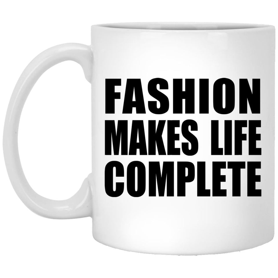 Fashion Makes Life Complete - 11oz Coffee Mug