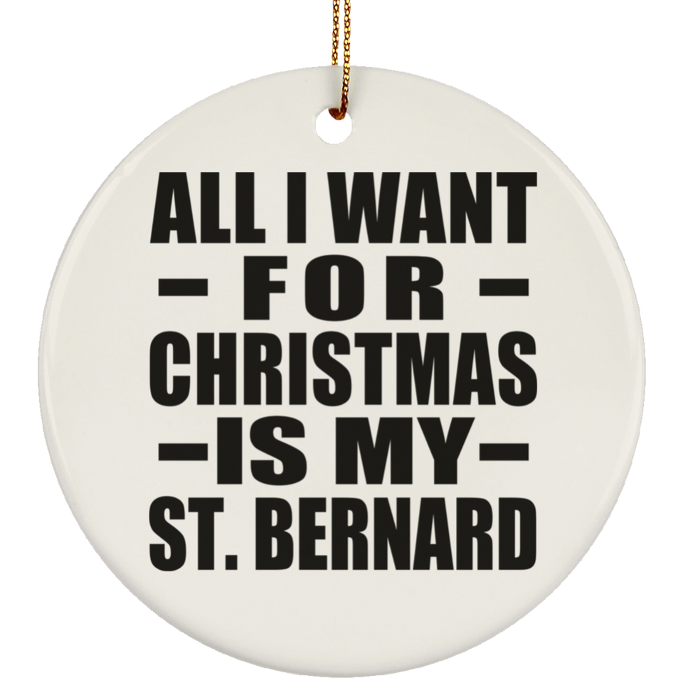 All I Want For Christmas Is My St. Bernard - Circle Ornament