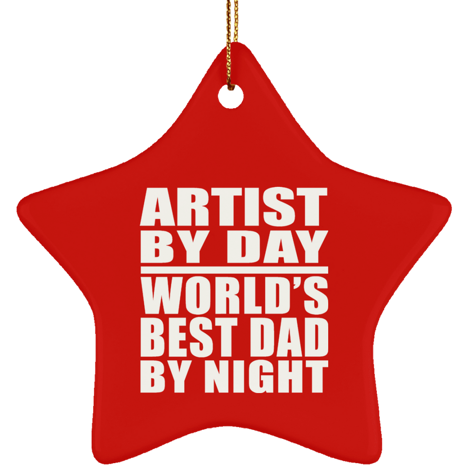 Artist By Day World's Best Dad By Night - Star Ornament